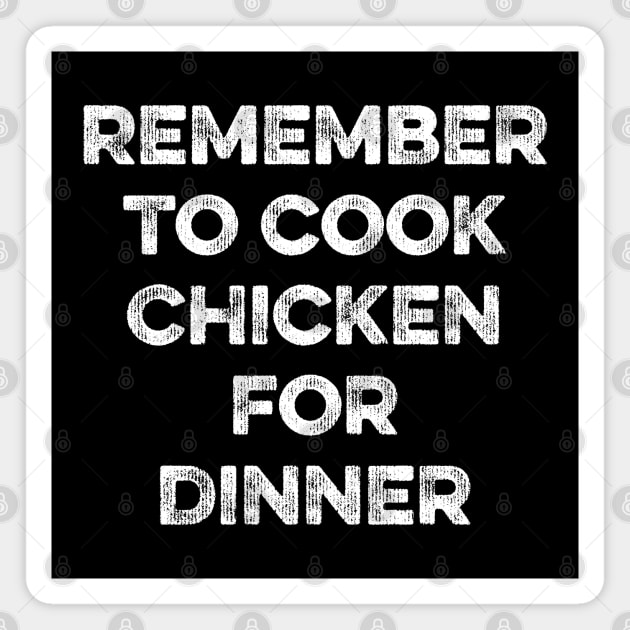Remember to cook Chicken For Dinner Magnet by MapYourWorld